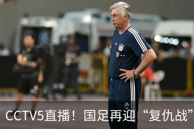CCTV5直播！国足再迎“复仇战”，胡金秋PK柯克，赢球=进决赛